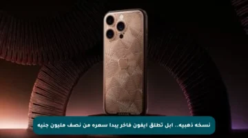 نسخة ذهبية.. أبل تطلق أيفون فاخر يبدأ سعره من نصف مليون جنيه